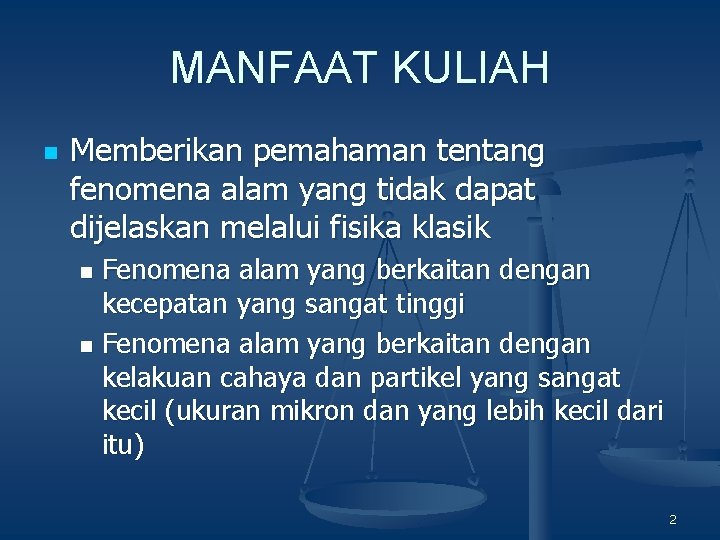 MANFAAT KULIAH n Memberikan pemahaman tentang fenomena alam yang tidak dapat dijelaskan melalui fisika MANFAAT KULIAH n Memberikan pemahaman tentang fenomena alam yang tidak dapat dijelaskan melalui fisika