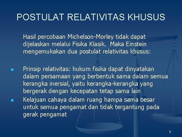 POSTULAT RELATIVITAS KHUSUS Hasil percobaan Michelson-Morley tidak dapat dijelaskan melalui Fisika Klasik. Maka Einstein