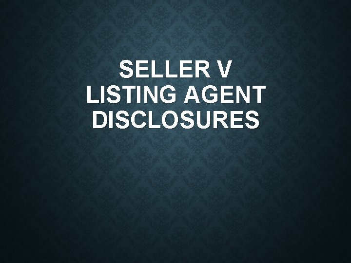 SELLER V LISTING AGENT DISCLOSURES 