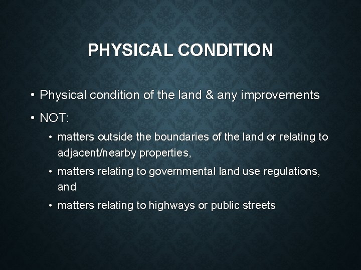 PHYSICAL CONDITION • Physical condition of the land & any improvements • NOT: •