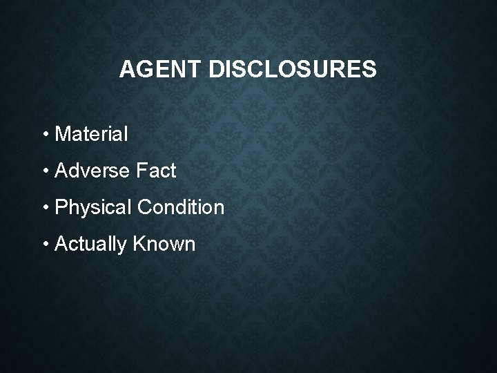 AGENT DISCLOSURES • Material • Adverse Fact • Physical Condition • Actually Known 