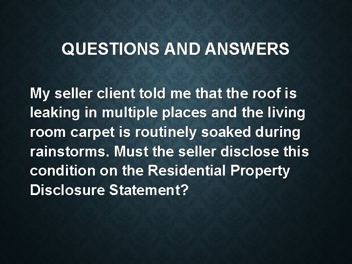 QUESTIONS AND ANSWERS My seller client told me that the roof is leaking in