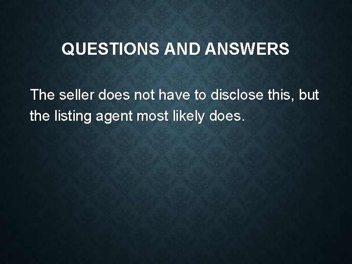 QUESTIONS AND ANSWERS The seller does not have to disclose this, but the listing