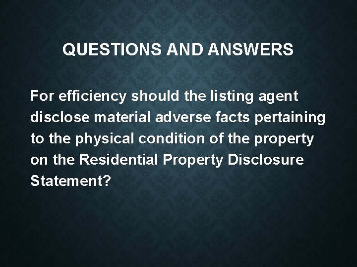 QUESTIONS AND ANSWERS For efficiency should the listing agent disclose material adverse facts pertaining
