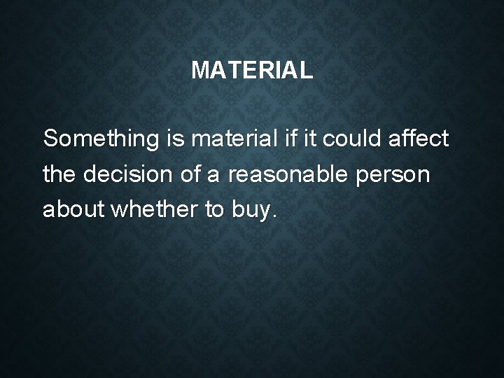 MATERIAL Something is material if it could affect the decision of a reasonable person