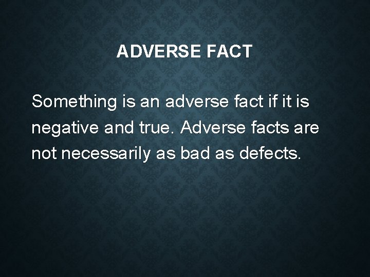 ADVERSE FACT Something is an adverse fact if it is negative and true. Adverse