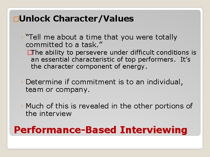 �Unlock Character/Values ◦ “Tell me about a time that you were totally committed to