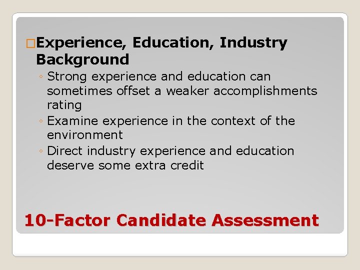 �Experience, Background Education, Industry ◦ Strong experience and education can sometimes offset a weaker