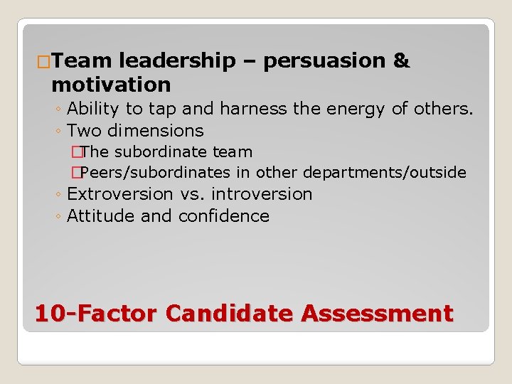 �Team leadership – persuasion & motivation ◦ Ability to tap and harness the energy