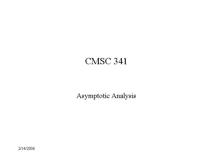 CMSC 341 Asymptotic Analysis 2/14/2006 