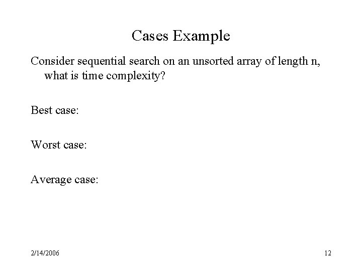 Cases Example Consider sequential search on an unsorted array of length n, what is