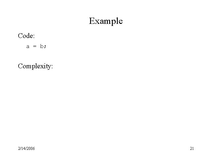 Example Code: a = b; Complexity: 2/14/2006 21 