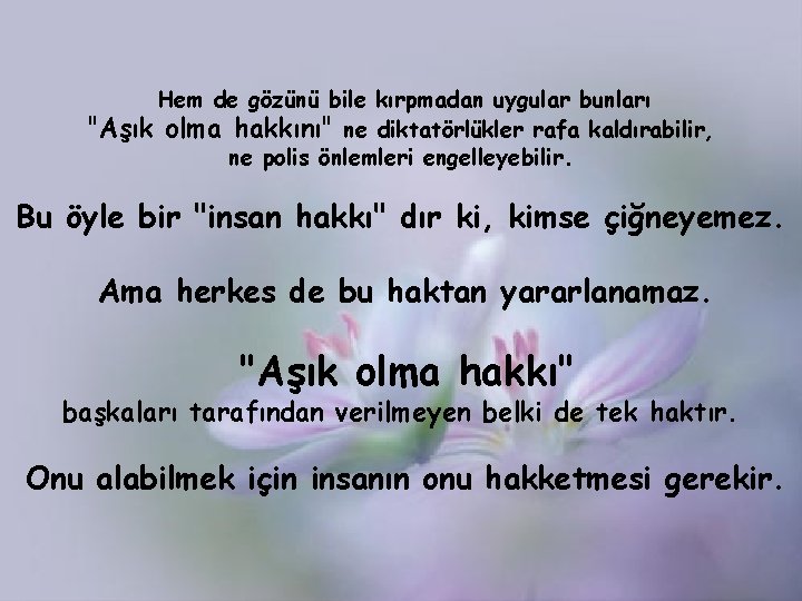 Hem de gözünü bile kırpmadan uygular bunları "Aşık olma hakkını" ne diktatörlükler rafa kaldırabilir,