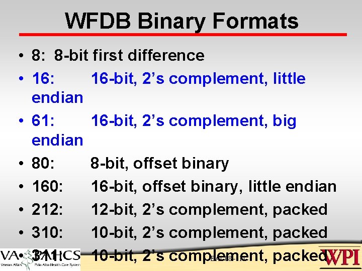 WFDB Binary Formats • 8: 8 -bit first difference • 16: 16 -bit, 2’s WFDB Binary Formats • 8: 8 -bit first difference • 16: 16 -bit, 2’s