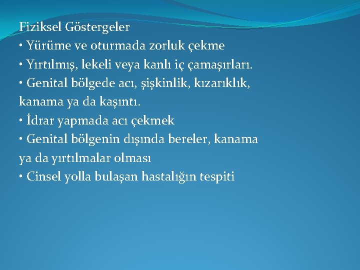 Fiziksel Göstergeler • Yürüme ve oturmada zorluk çekme • Yırtılmış, lekeli veya kanlı iç