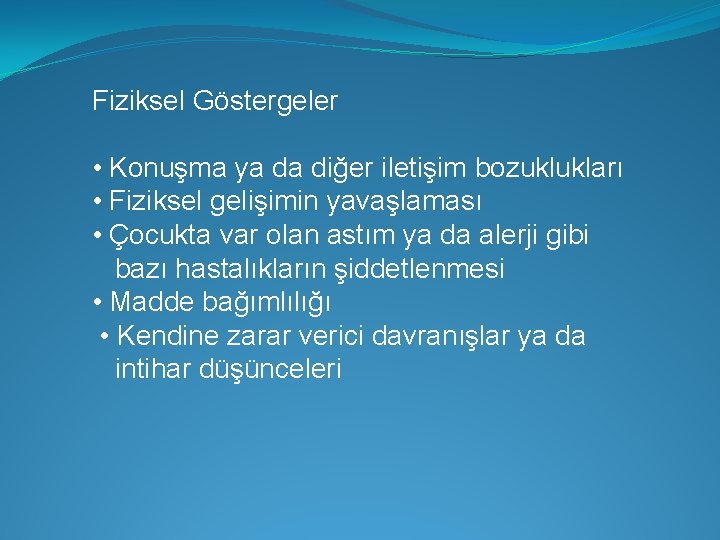 Fiziksel Göstergeler • Konuşma ya da diğer iletişim bozuklukları • Fiziksel gelişimin yavaşlaması •