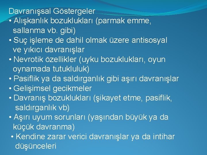 Davranışsal Göstergeler • Alışkanlık bozuklukları (parmak emme, sallanma vb. gibi) • Suç işleme de