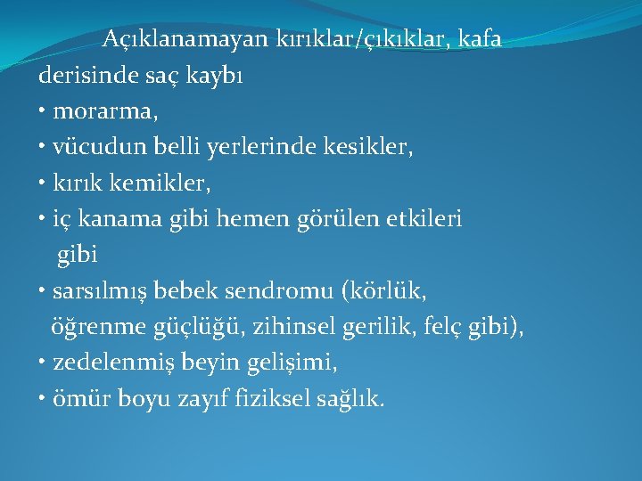 Açıklanamayan kırıklar/çıkıklar, kafa derisinde saç kaybı • morarma, • vücudun belli yerlerinde kesikler, •