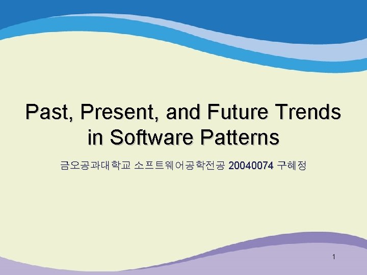 Past, Present, and Future Trends in Software Patterns 금오공과대학교 소프트웨어공학전공 20040074 구혜정 1 
