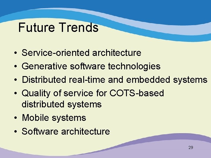 Future Trends • • Service-oriented architecture Generative software technologies Distributed real-time and embedded systems