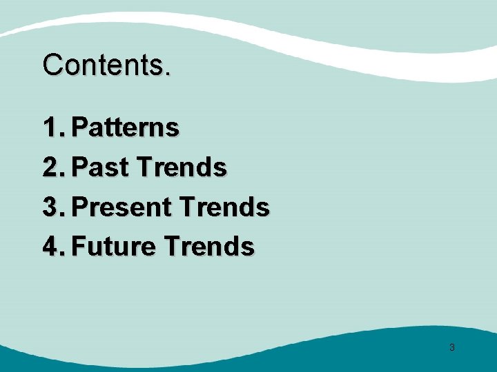 Contents. 1. Patterns 2. Past Trends 3. Present Trends 4. Future Trends 3 