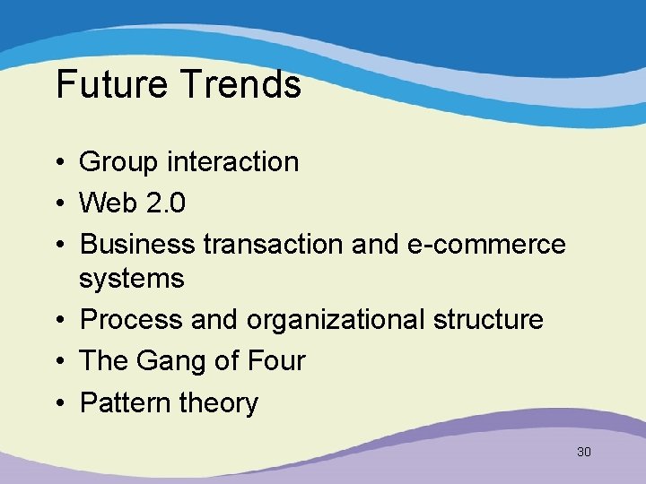 Future Trends • Group interaction • Web 2. 0 • Business transaction and e-commerce