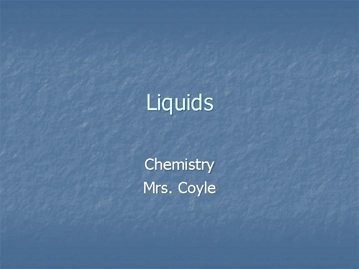 Liquids Chemistry Mrs. Coyle 