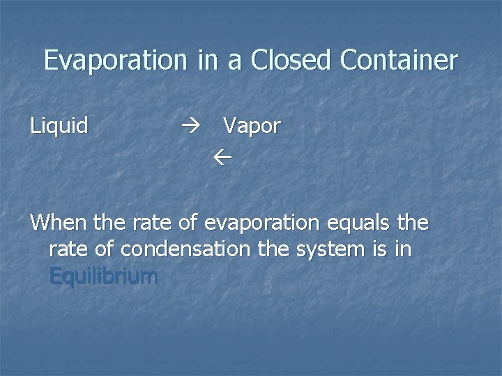 Evaporation in a Closed Container Liquid Vapor When the rate of evaporation equals the