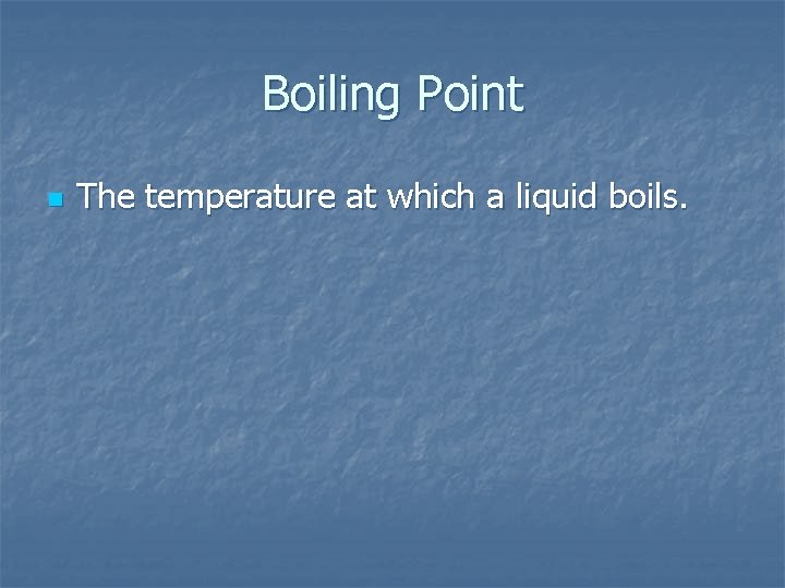 Boiling Point n The temperature at which a liquid boils. 