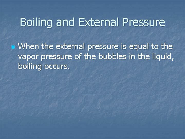 Boiling and External Pressure n When the external pressure is equal to the vapor