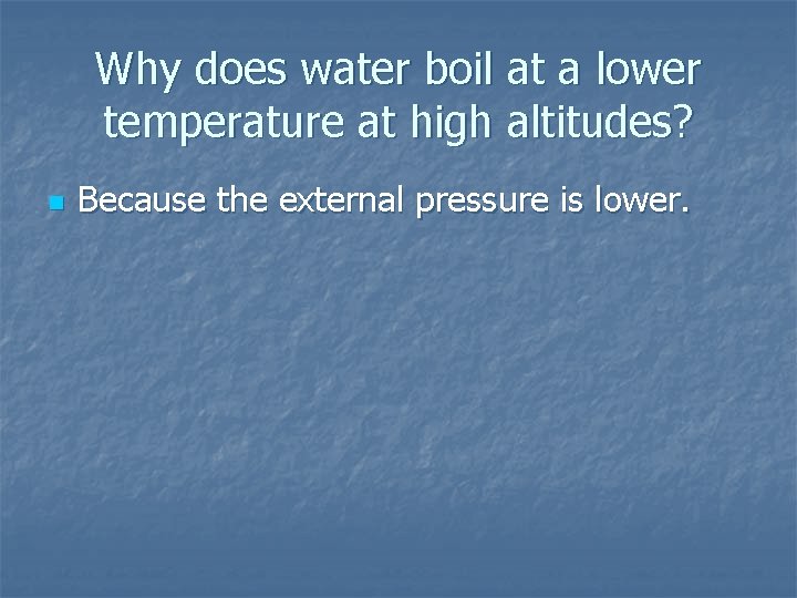 Why does water boil at a lower temperature at high altitudes? n Because the