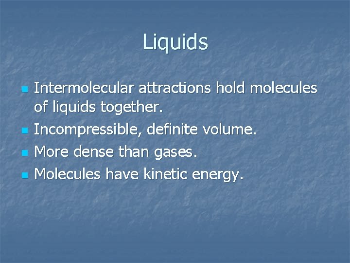 Liquids n n Intermolecular attractions hold molecules of liquids together. Incompressible, definite volume. More