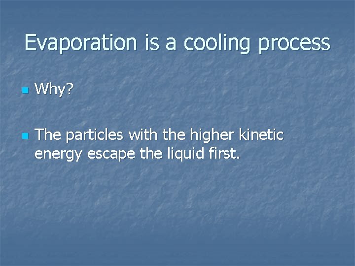 Evaporation is a cooling process n n Why? The particles with the higher kinetic