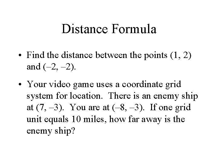 Distance Formula • Find the distance between the points (1, 2) and (– 2,