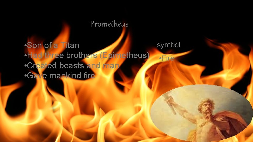 Prometheus symbol • Son of a Titan • Had three brothers (Epimetheus) • Fire