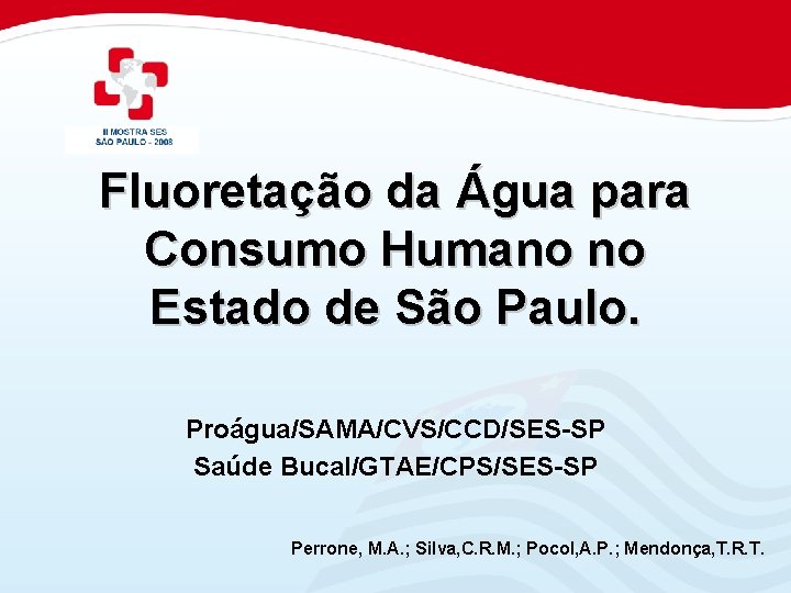 Fluoretação da Água para Consumo Humano no Estado de São Paulo. Proágua/SAMA/CVS/CCD/SES-SP Saúde Bucal/GTAE/CPS/SES-SP
