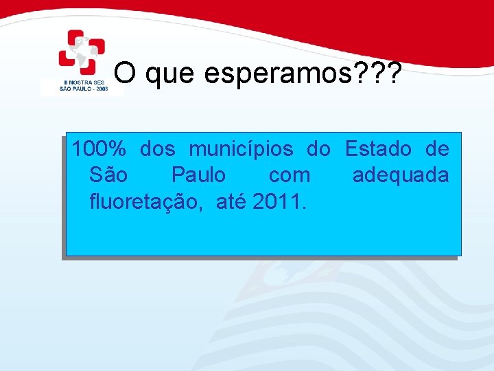 O que esperamos? ? ? 100% dos municípios do Estado de São Paulo com