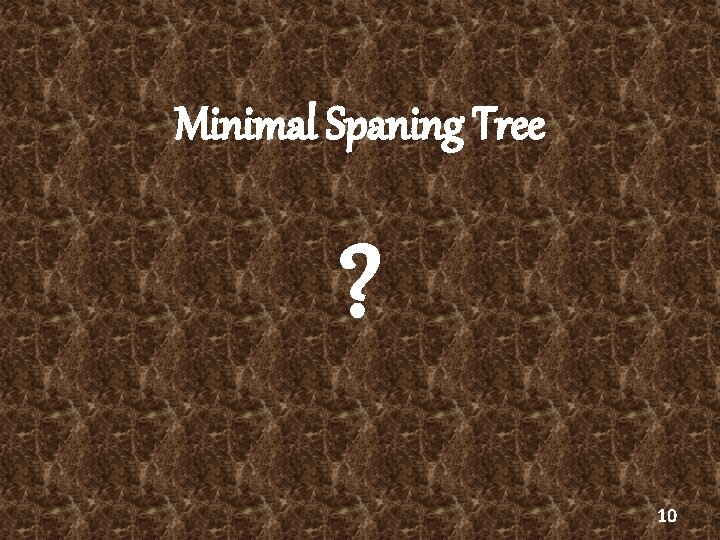 Minimal Spaning Tree ? 10 