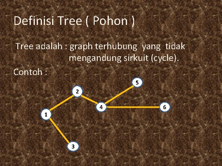 Definisi Tree ( Pohon ) Tree adalah : graph terhubung yang tidak mengandung sirkuit