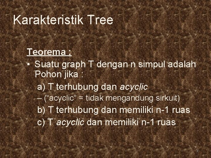 Karakteristik Tree Teorema : • Suatu graph T dengan n simpul adalah Pohon jika