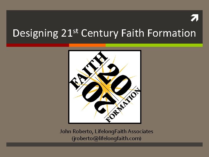  Designing 21 st Century Faith Formation John Roberto, Lifelong. Faith Associates (jroberto@lifelongfaith. com)