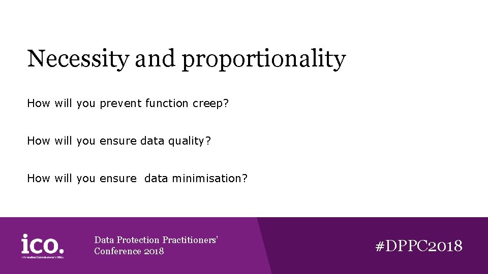 Necessity and proportionality How will you prevent function creep? How will you ensure data