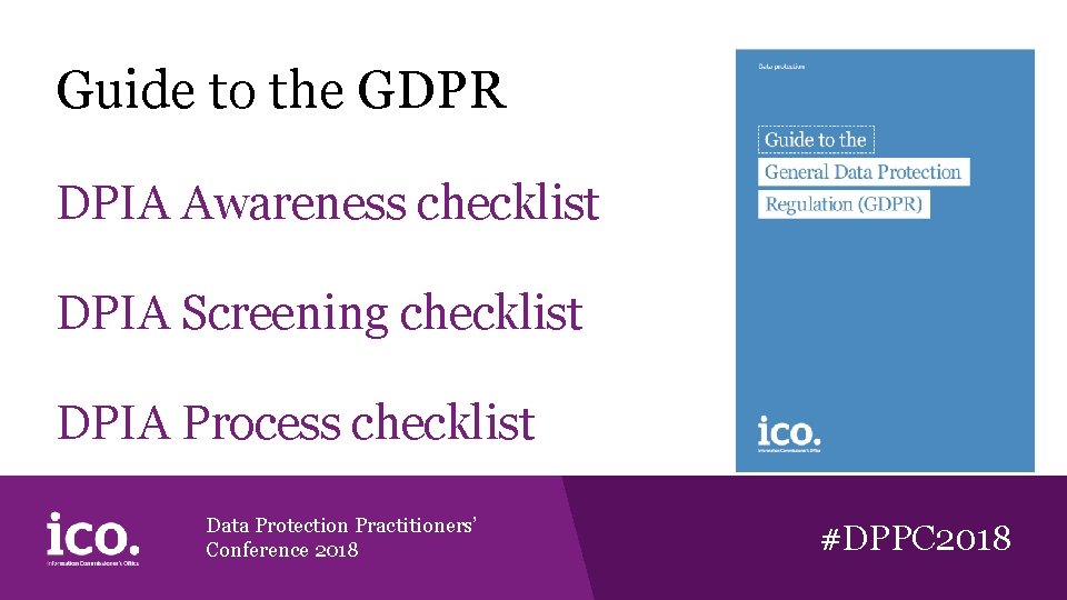 Guide to the GDPR DPIA Awareness checklist DPIA Screening checklist DPIA Process checklist Data