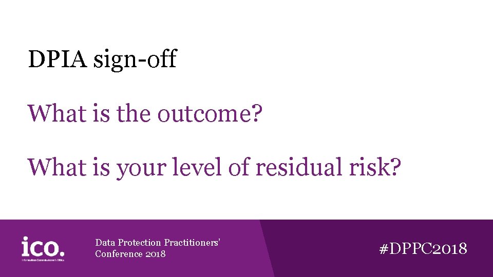 DPIA sign-off What is the outcome? What is your level of residual risk? Data