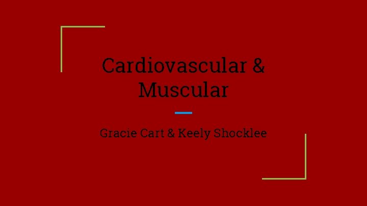 Cardiovascular & Muscular Gracie Cart & Keely Shocklee 