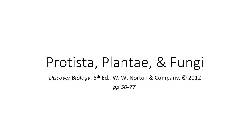Protista, Plantae, & Fungi Discover Biology, 5 th Ed. , W. W. Norton &