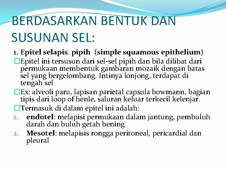 BERDASARKAN BENTUK DAN SUSUNAN SEL: 1. Epitel selapis. pipih (simple squamous epithelium) �Epitel ini
