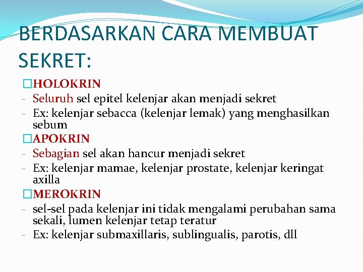 BERDASARKAN CARA MEMBUAT SEKRET: �HOLOKRIN - Seluruh sel epitel kelenjar akan menjadi sekret -