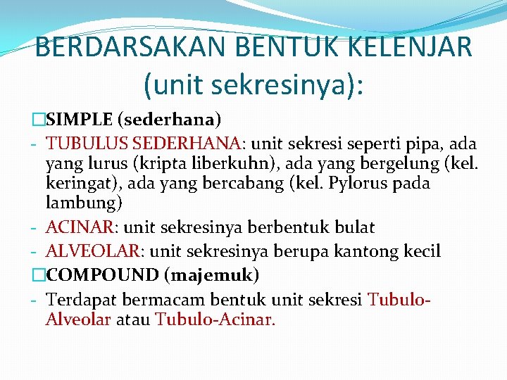 BERDARSAKAN BENTUK KELENJAR (unit sekresinya): �SIMPLE (sederhana) - TUBULUS SEDERHANA: unit sekresi seperti pipa,