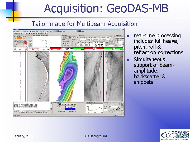 Acquisition: Geo. DAS-MB Tailor-made for Multibeam Acquisition n n January, 2005 OIC Background real-time